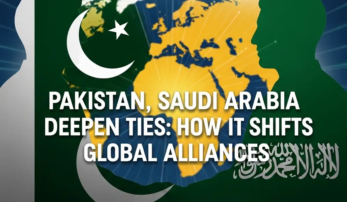Pakistan, Saudi Arabia Deepen Ties: How It Shifts Global Alliances